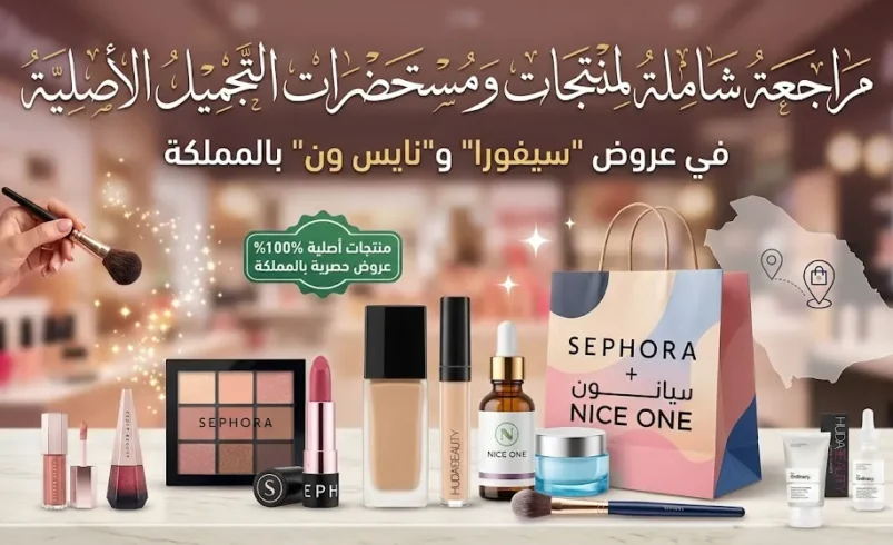 مراجعة شاملة لمنتجات ومستحضرات التجميل الأصلية في عروض “سيفورا” و”نايس ون” بالملكة.